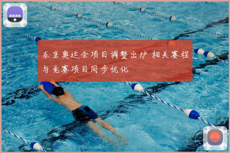 东京奥运会项目调整出炉 相关赛程与竞赛项目同步优化