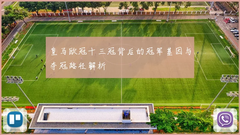 皇马欧冠十三冠背后的冠军基因与夺冠路径解析